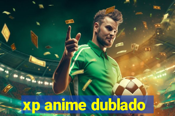 xp anime dublado